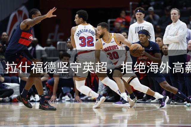 拉什福德坚守英超，拒绝海外高薪诱惑