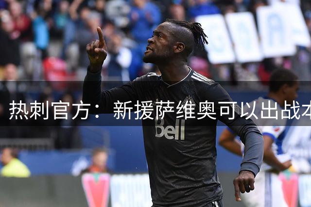热刺官方：新援萨维奥可以出战本周的英联杯比赛